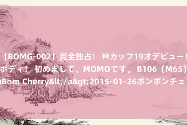 【BOMG-002】完全独占！ Mカップ19才デビュー！ 100万人に1人の超乳ボディ！ 初めまして、MOMOです。 B106（M65） W58 H85 / BomBom Cherry</a>2015-01-26ボンボンチェリー/妄想族&$BOMBO187分钟 那些侥幸好的东谈主，不外是作念对了这3件事